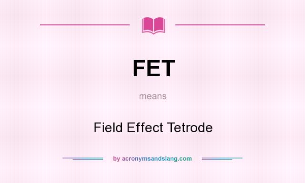 What does FET mean? It stands for Field Effect Tetrode