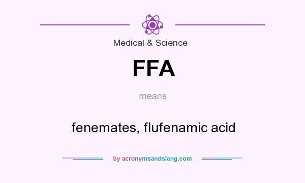 What does FFA mean? It stands for fenemates, flufenamic acid