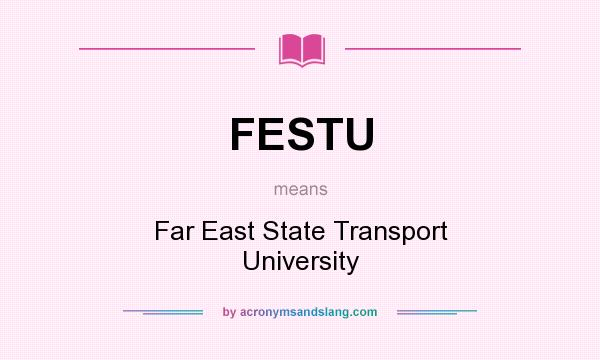 What does FESTU mean? It stands for Far East State Transport University