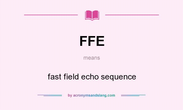 What does FFE mean? It stands for fast field echo sequence