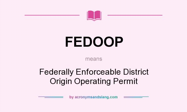 What does FEDOOP mean? It stands for Federally Enforceable District Origin Operating Permit
