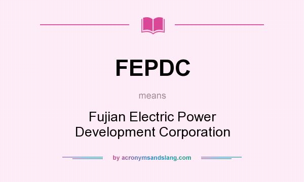 What does FEPDC mean? It stands for Fujian Electric Power Development Corporation