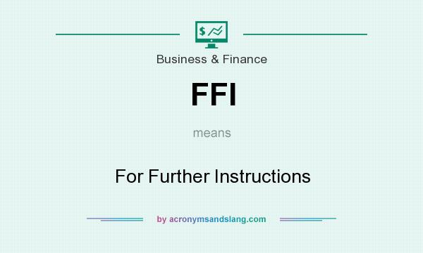 What does FFI mean? It stands for For Further Instructions