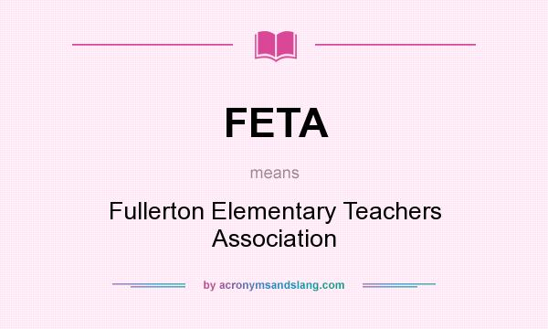 What does FETA mean? It stands for Fullerton Elementary Teachers Association