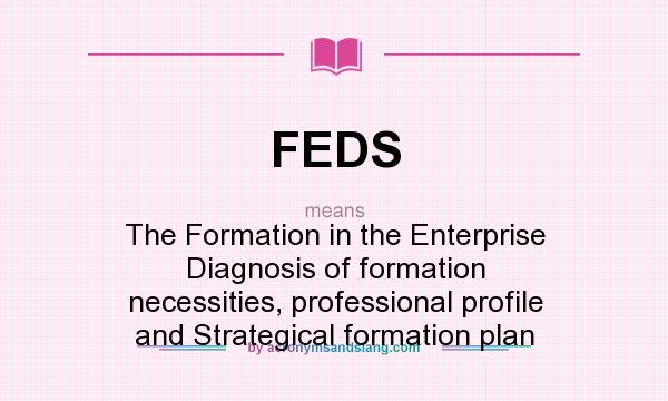 What does FEDS mean? It stands for The Formation in the Enterprise Diagnosis of formation necessities, professional profile and Strategical formation plan