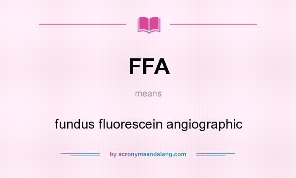What does FFA mean? It stands for fundus fluorescein angiographic