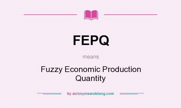 What does FEPQ mean? It stands for Fuzzy Economic Production Quantity