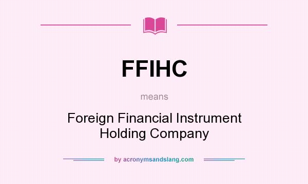 What does FFIHC mean? It stands for Foreign Financial Instrument Holding Company