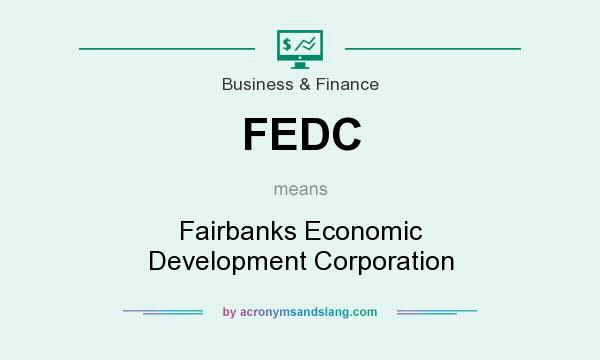 What does FEDC mean? It stands for Fairbanks Economic Development Corporation