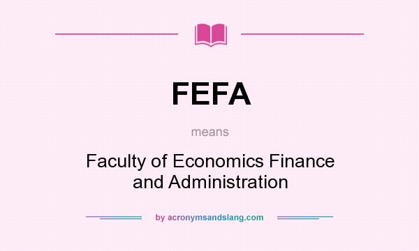 What does FEFA mean? It stands for Faculty of Economics Finance and Administration