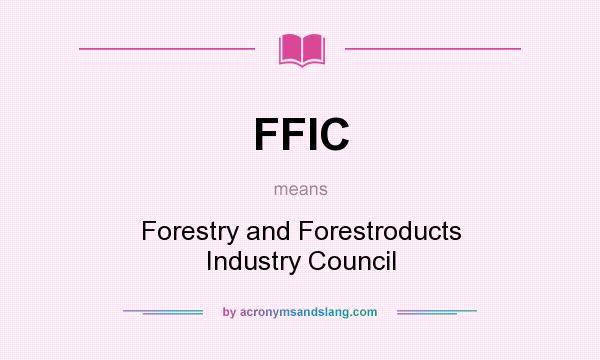 What does FFIC mean? It stands for Forestry and Forestroducts Industry Council