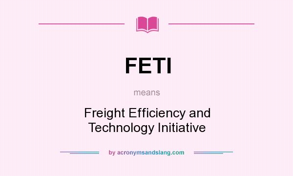 What does FETI mean? It stands for Freight Efficiency and Technology Initiative
