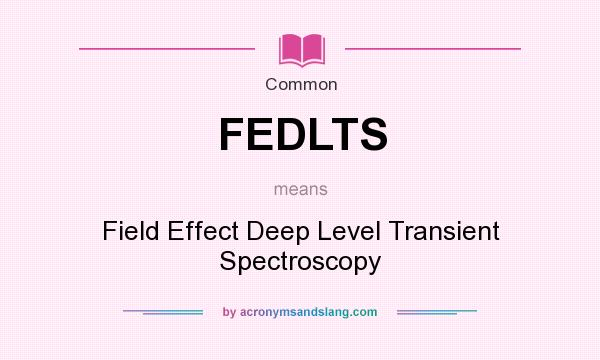 What does FEDLTS mean? It stands for Field Effect Deep Level Transient Spectroscopy