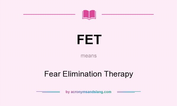 What does FET mean? It stands for Fear Elimination Therapy