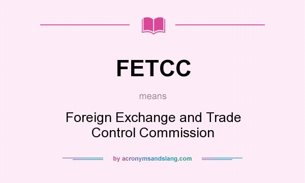 What does FETCC mean? It stands for Foreign Exchange and Trade Control Commission