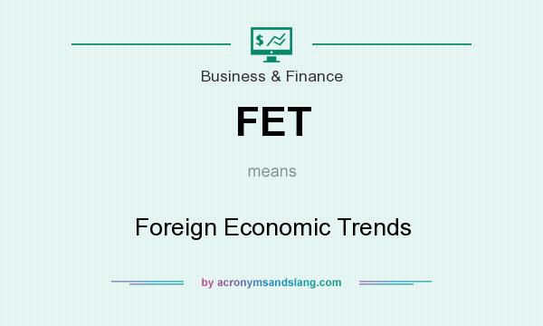 What does FET mean? It stands for Foreign Economic Trends