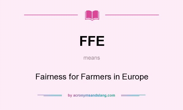 What does FFE mean? It stands for Fairness for Farmers in Europe