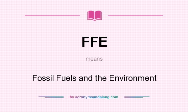 What does FFE mean? It stands for Fossil Fuels and the Environment