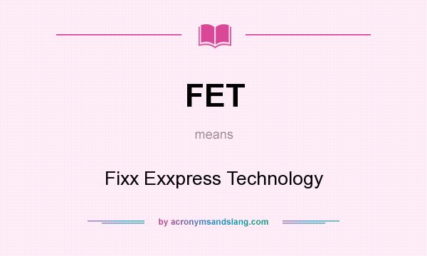 What does FET mean? It stands for Fixx Exxpress Technology