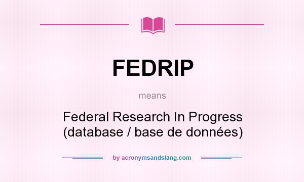 What does FEDRIP mean? It stands for Federal Research In Progress (database / base de données)