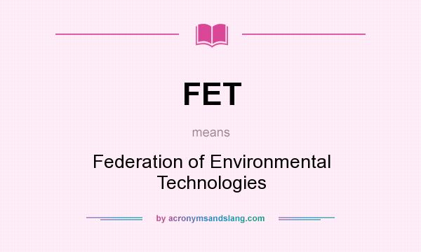 What does FET mean? It stands for Federation of Environmental Technologies