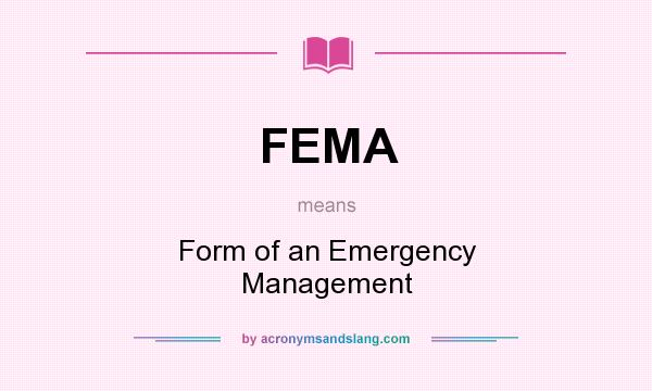 What does FEMA mean? It stands for Form of an Emergency Management