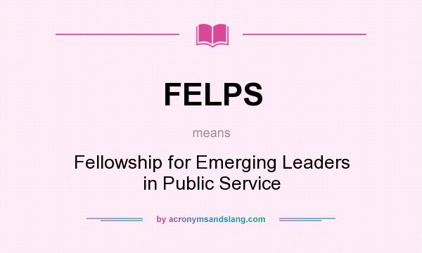 What does FELPS mean? It stands for Fellowship for Emerging Leaders in Public Service