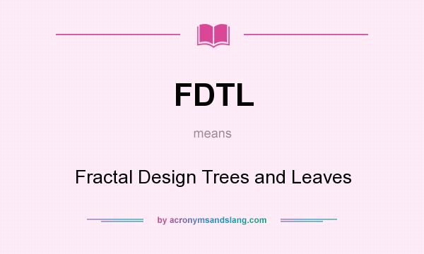 What does FDTL mean? It stands for Fractal Design Trees and Leaves