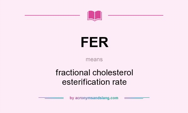 What does FER mean? It stands for fractional cholesterol esterification rate