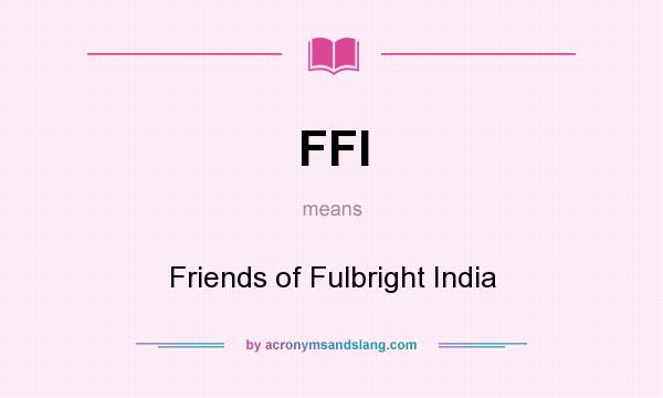 What does FFI mean? It stands for Friends of Fulbright India