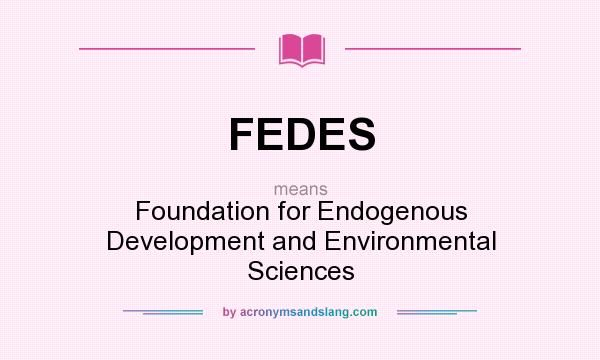 What does FEDES mean? It stands for Foundation for Endogenous Development and Environmental Sciences