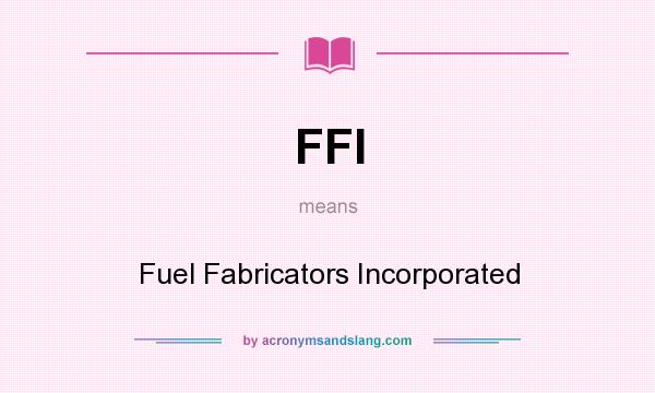 What does FFI mean? It stands for Fuel Fabricators Incorporated
