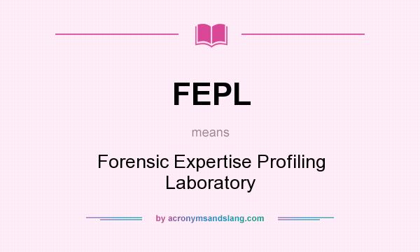 What does FEPL mean? It stands for Forensic Expertise Profiling Laboratory