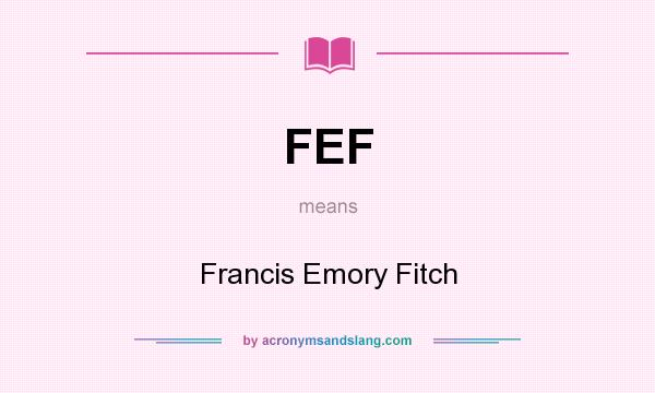 What does FEF mean? It stands for Francis Emory Fitch