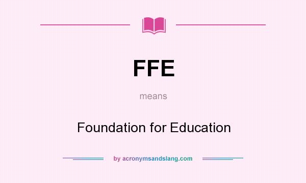 What does FFE mean? It stands for Foundation for Education