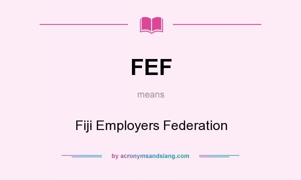 What does FEF mean? It stands for Fiji Employers Federation