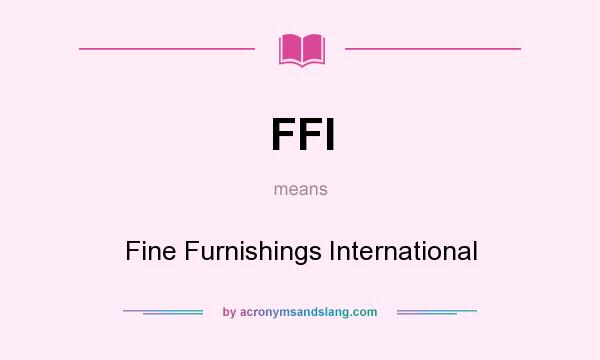 What does FFI mean? It stands for Fine Furnishings International
