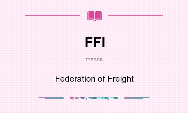 What does FFI mean? It stands for Federation of Freight