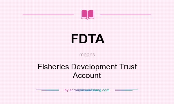 What does FDTA mean? It stands for Fisheries Development Trust Account