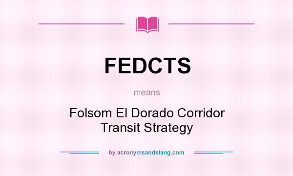 What does FEDCTS mean? It stands for Folsom El Dorado Corridor Transit Strategy