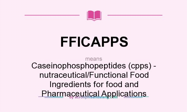 What does FFICAPPS mean? It stands for Caseinophosphopeptides (cpps) - nutraceutical/Functional Food Ingredients for food and Pharmaceutical Applications