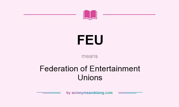 What does FEU mean? It stands for Federation of Entertainment Unions