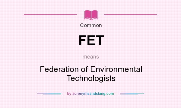What does FET mean? It stands for Federation of Environmental Technologists