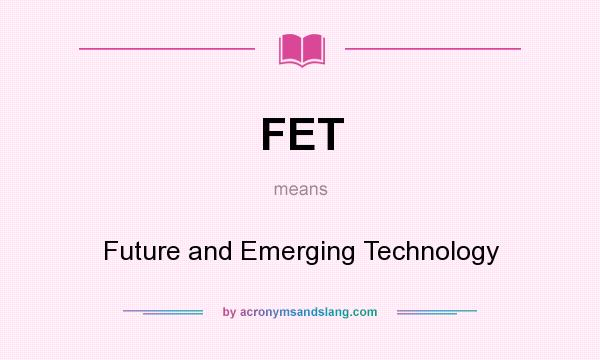 What does FET mean? It stands for Future and Emerging Technology