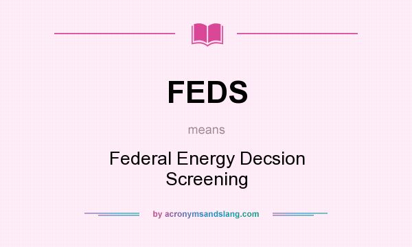 What does FEDS mean? It stands for Federal Energy Decsion Screening