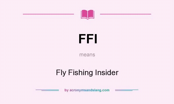 What does FFI mean? It stands for Fly Fishing Insider