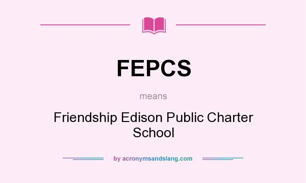 What does FEPCS mean? It stands for Friendship Edison Public Charter School