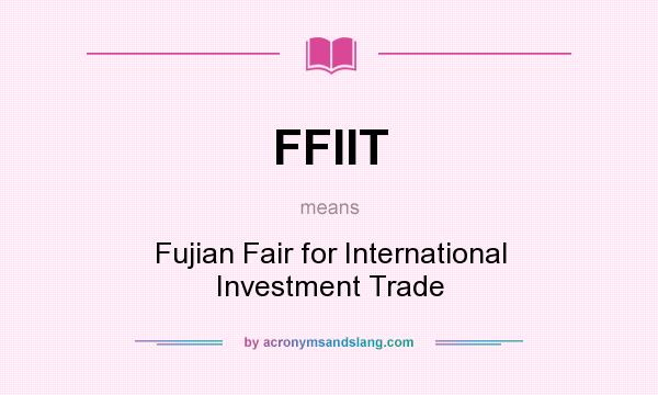 What does FFIIT mean? It stands for Fujian Fair for International Investment Trade