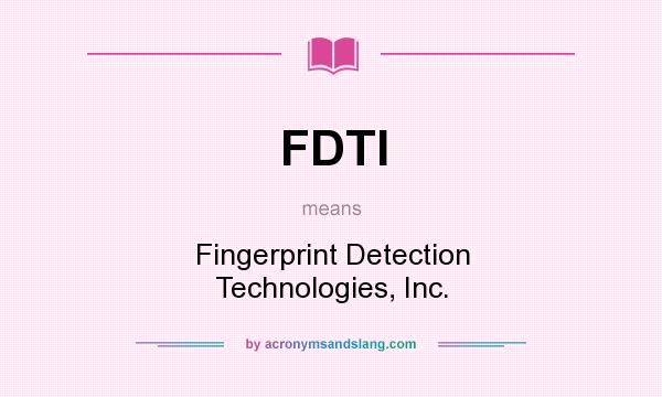 What does FDTI mean? It stands for Fingerprint Detection Technologies, Inc.