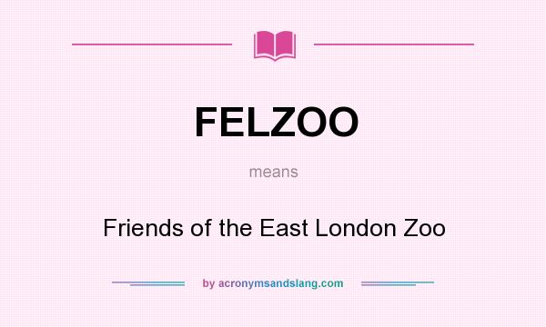 What does FELZOO mean? It stands for Friends of the East London Zoo